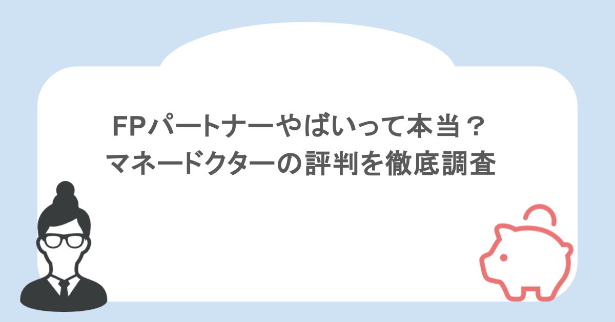 FPパートナーやばいって本当？マネードクターの評判を徹底調査