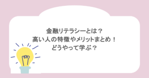 金融リテラシーとは？高い人の特徴やメリットまとめ！どうやって学ぶ？