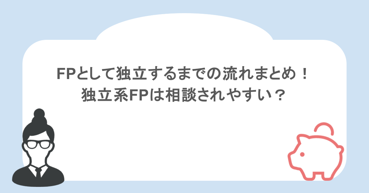 FPとして独立するまでの流れまとめ！独立系FPは相談されやすい？