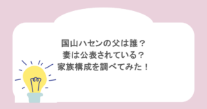 国山ハセンの父は誰？妻は公表されている？家族構成を調べてみた！