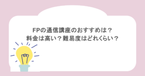 FPの通信講座のおすすめは？料金は高い？難易度はどれくらい？