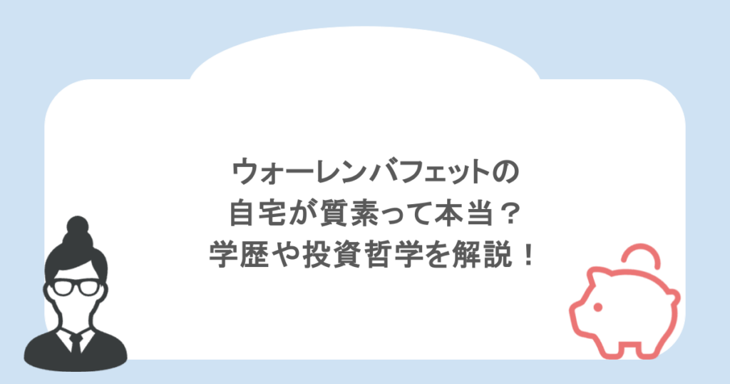 ウォーレンバフェットの自宅が質素って本当？学歴や投資哲学を解説！