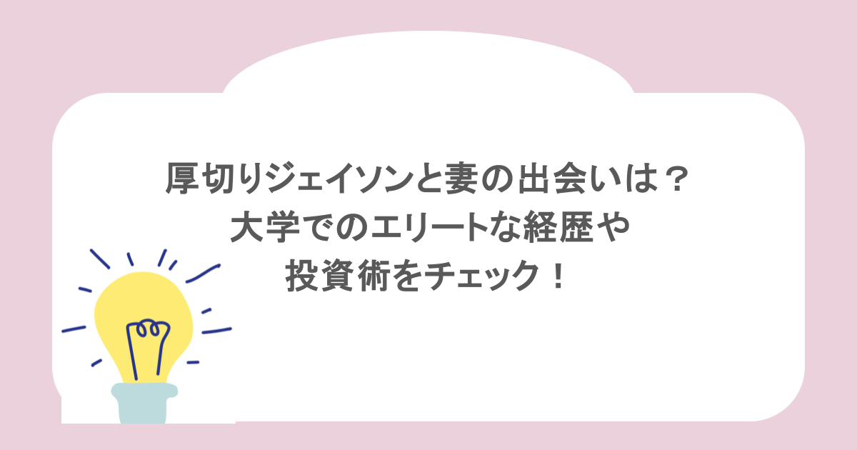 厚切りジェイソンと妻の出会いは?大学でのエリートな経歴や投資術をチェック!